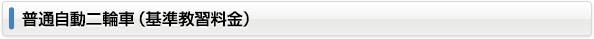 普通自動二輪車（基準教習料金）